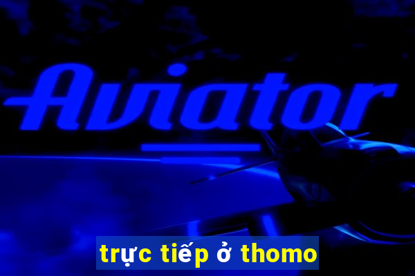 trực tiếp ở thomo