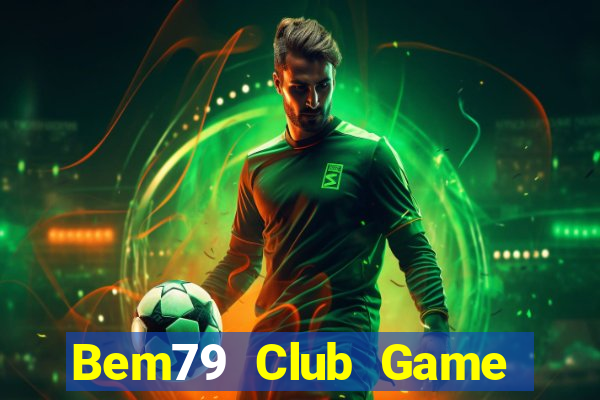 Bem79 Club Game Bài Uy Tín Nhất 2022