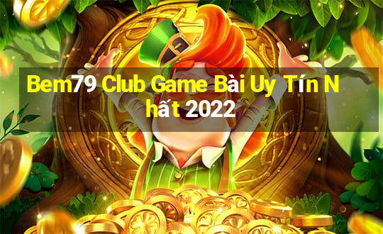 Bem79 Club Game Bài Uy Tín Nhất 2022