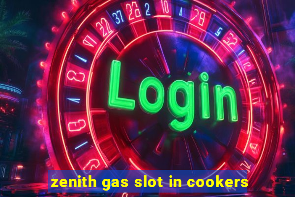 zenith gas slot in cookers