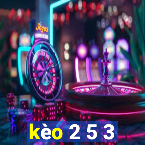 kèo 2 5 3