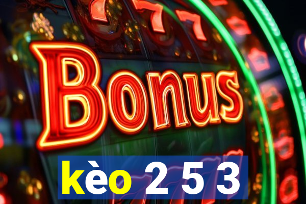 kèo 2 5 3