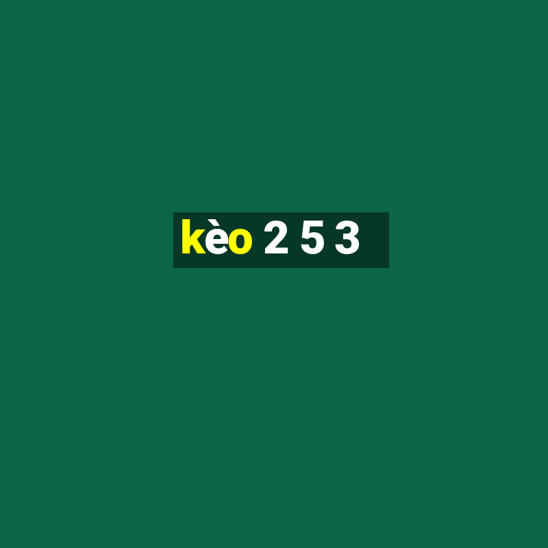 kèo 2 5 3