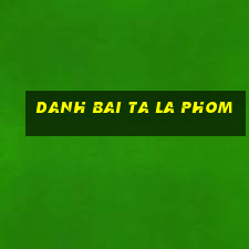 danh bai ta la phom