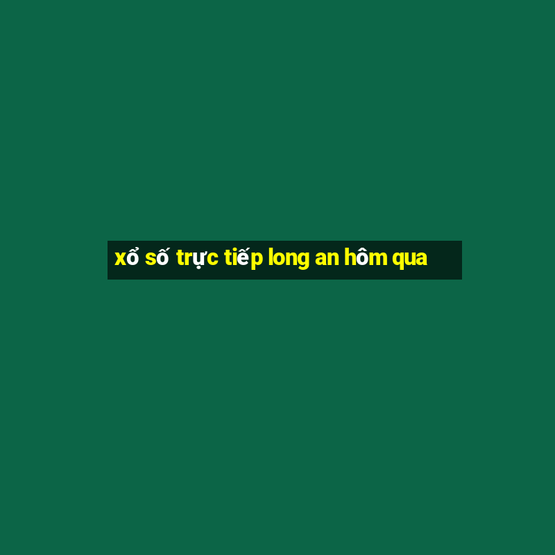 xổ số trực tiếp long an hôm qua