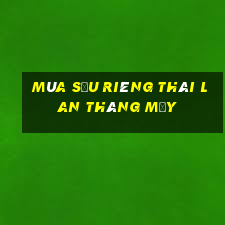 mùa sầu riêng thái lan tháng mấy