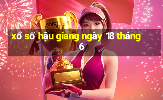 xổ số hậu giang ngày 18 tháng 6