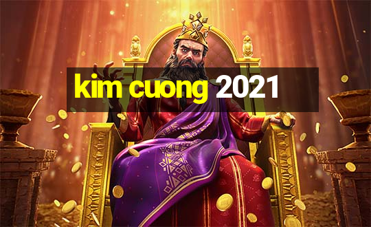 kim cuong 2021