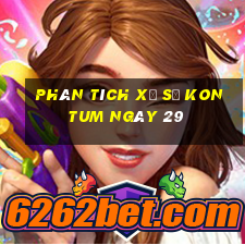 Phân tích Xổ Số kon tum ngày 29