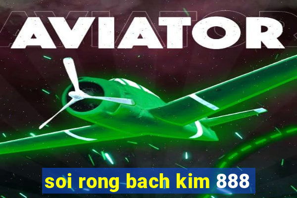 soi rong bach kim 888