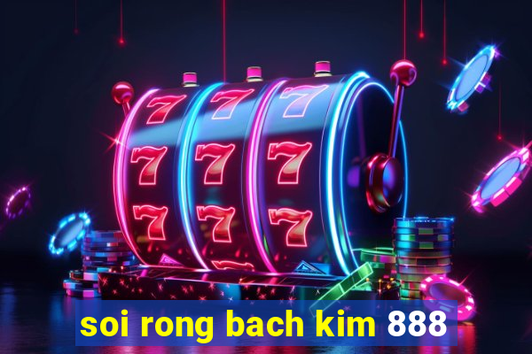 soi rong bach kim 888