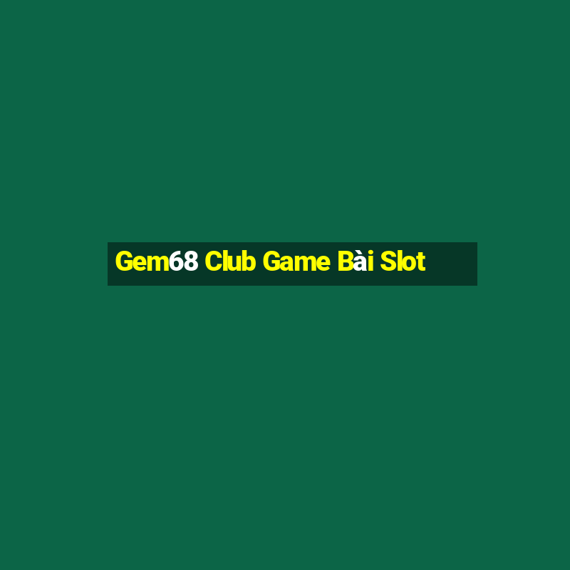 Gem68 Club Game Bài Slot