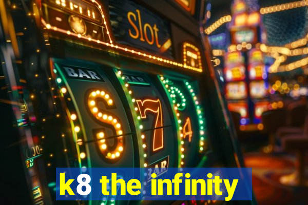 k8 the infinity