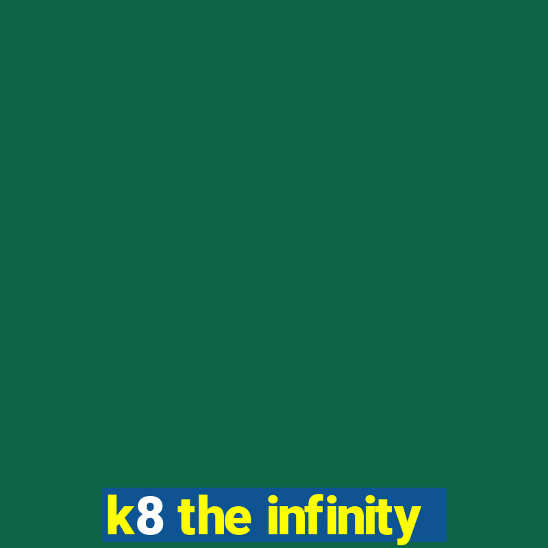 k8 the infinity