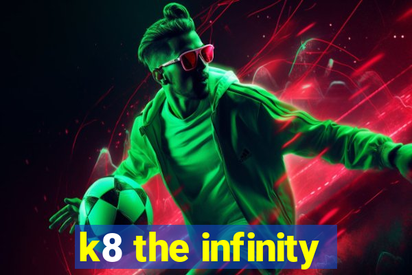 k8 the infinity