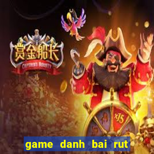 game danh bai rut tien that