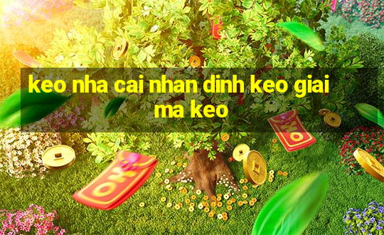 keo nha cai nhan dinh keo giai ma keo