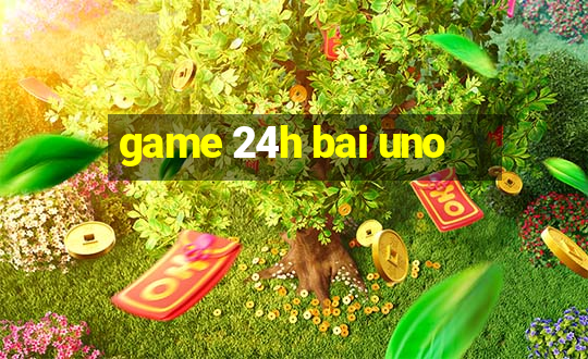 game 24h bai uno