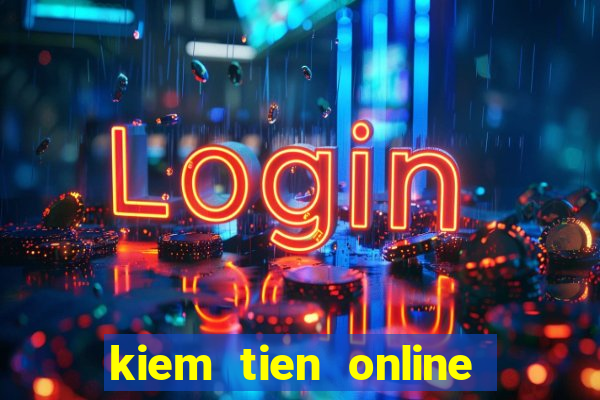 kiem tien online tren mang