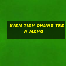 kiem tien online tren mang