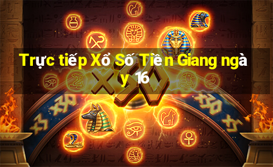 Trực tiếp Xổ Số Tiền Giang ngày 16