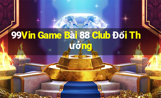 99Vin Game Bài 88 Club Đổi Thưởng