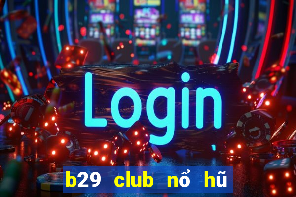 b29 club nổ hũ tài xỉu game bài online