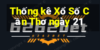 Thống kê Xổ Số Cần Thơ ngày 21