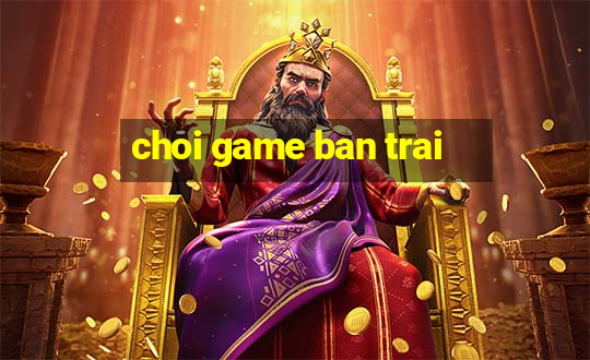 choi game ban trai