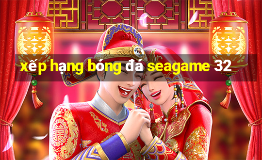 xep hang bong da seagame 32