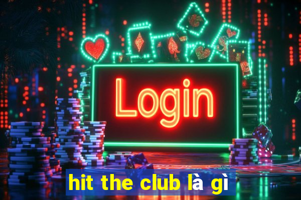 hit the club là gì