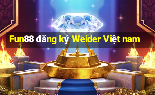 Fun88 đăng ký Weider Việt nam