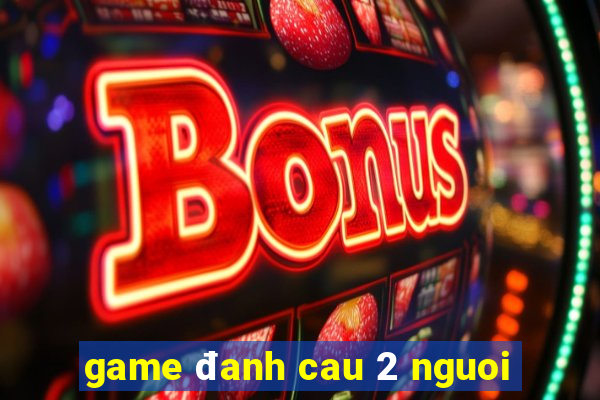 game đanh cau 2 nguoi