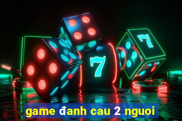 game đanh cau 2 nguoi