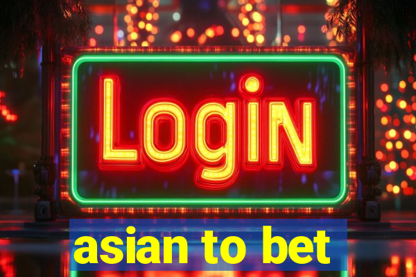 asian to bet