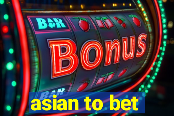 asian to bet