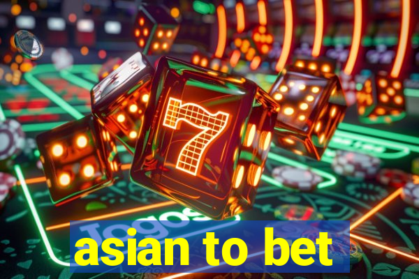 asian to bet