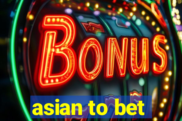 asian to bet