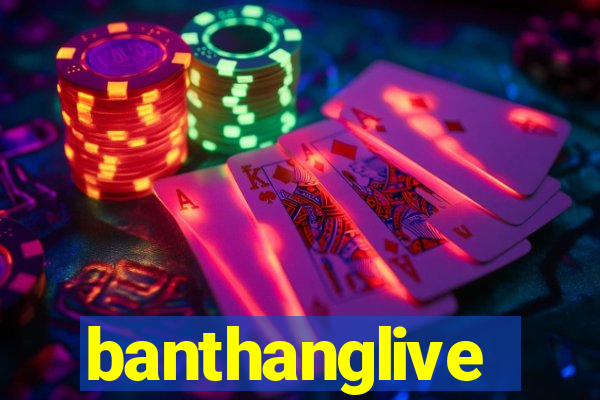 banthanglive