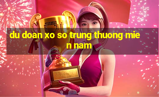 du doan xo so trung thuong mien nam