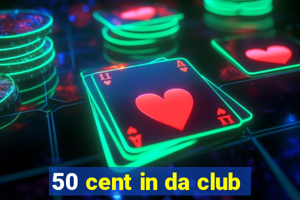 50 cent in da club