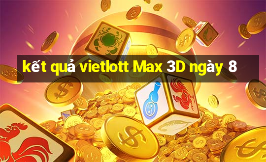 kết quả vietlott Max 3D ngày 8