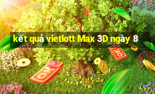 kết quả vietlott Max 3D ngày 8