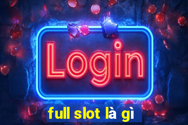 full slot là gì