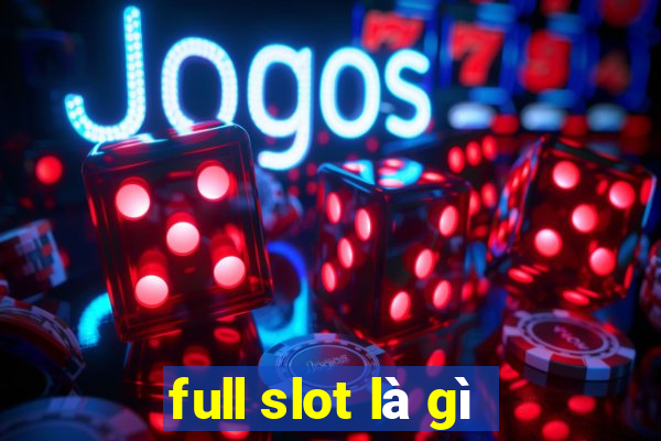 full slot là gì