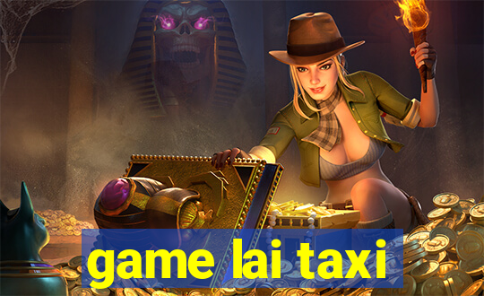 game lai taxi