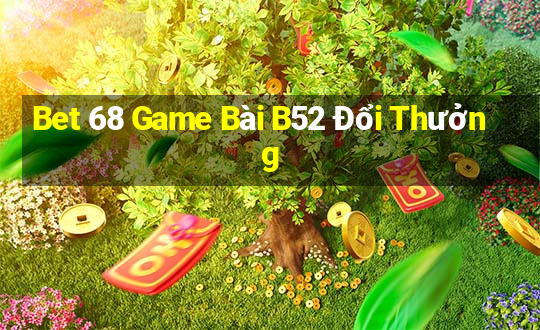 Bet 68 Game Bài B52 Đổi Thưởng