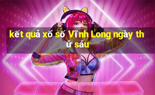 kết quả xổ số Vĩnh Long ngày thứ sáu