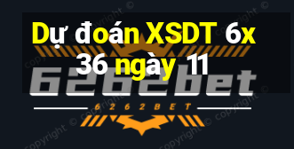 Dự đoán XSDT 6x36 ngày 11