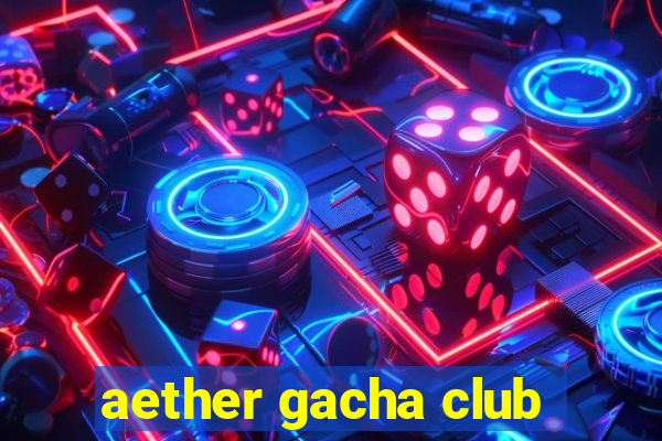 aether gacha club